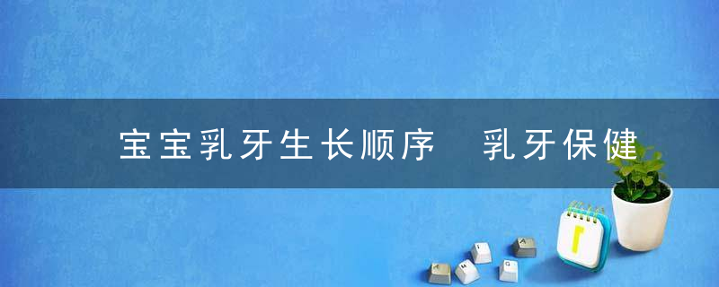 宝宝乳牙生长顺序 乳牙保健3重点×4妙方让宝宝牙齿生长健康！